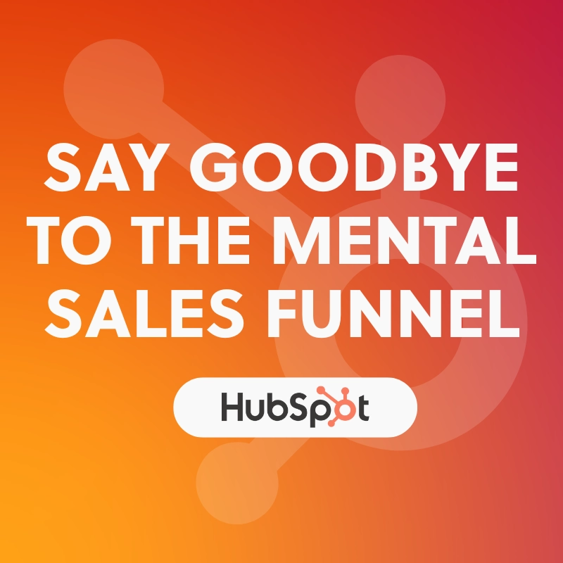 Say Goodbye to the Mental Sales Funnel with HubSpot