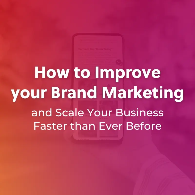 A hand holds a smartphone in the background with a pink and orange gradient overlay. White text in the center reads, How to Improve your Brand Marketing and Scale Your Business Faster than Ever Before.