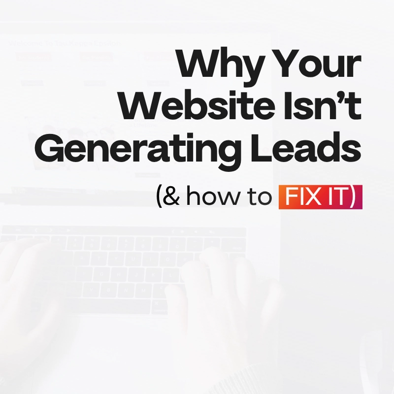 Hands typing on a laptop keyboard with large text overlay that reads Why Your Website Isn’t Generating Leads (& how to FIX IT).